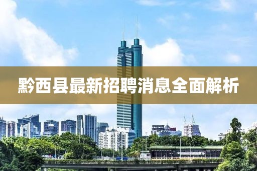 黔西縣最新招聘消息全面解析