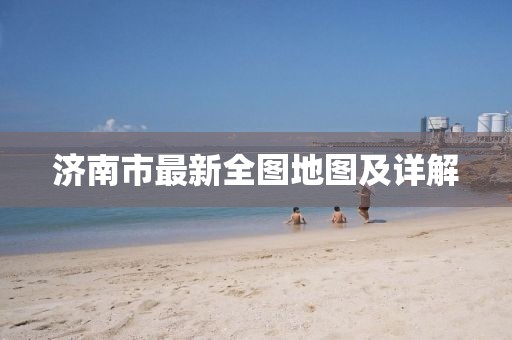 濟南市最新全圖地圖及詳解