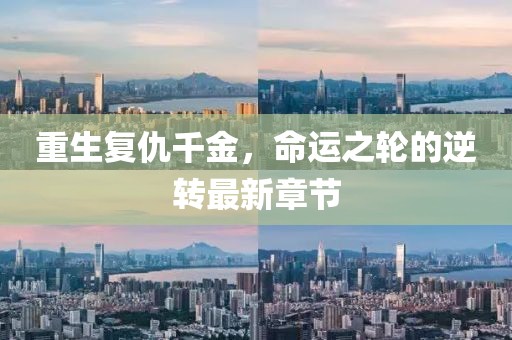 重生復(fù)仇千金，命運(yùn)之輪的逆轉(zhuǎn)最新章節(jié)