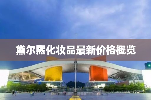 黛爾熙化妝品最新價(jià)格概覽